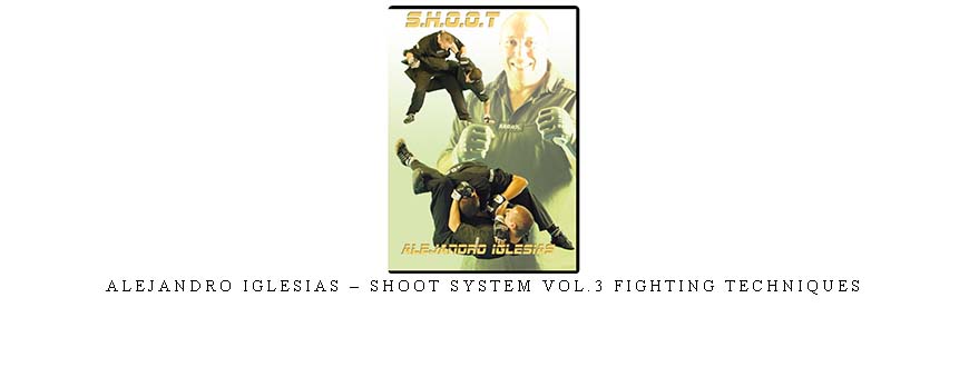ALEJANDRO IGLESIAS – SHOOT SYSTEM VOL.3 FIGHTING TECHNIQUES taking at Whatstudy.com
