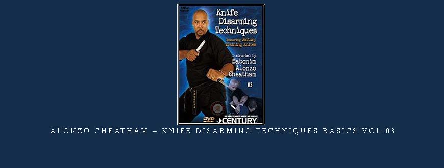 ALONZO CHEATHAM – KNIFE DISARMING TECHNIQUES BASICS VOL.03 taking at Whatstudy.com
