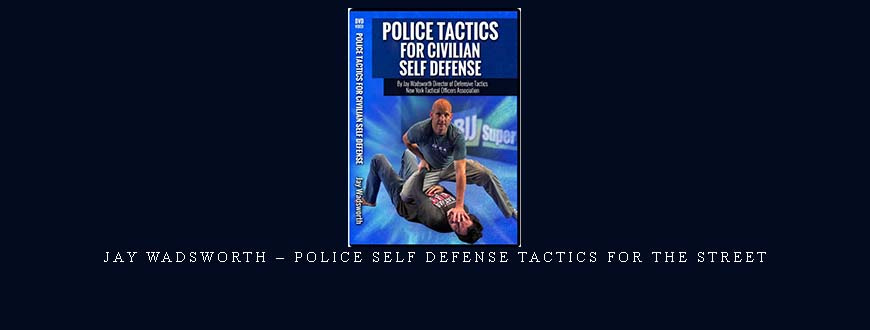 JAY WADSWORTH – POLICE SELF DEFENSE TACTICS FOR THE STREET taking at Whatstudy.com