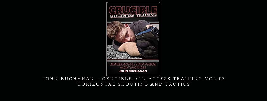 JOHN BUCHANAN – CRUCIBLE ALL-ACCESS TRAINING VOL.02 HORIZONTAL SHOOTING AND TACTICS taking at Whatstudy.com