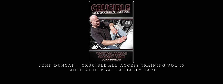 JOHN DUNCAN – CRUCIBLE ALL-ACCESS TRAINING VOL.05 TACTICAL COMBAT CASUALTY CARE taking at Whatstudy.com