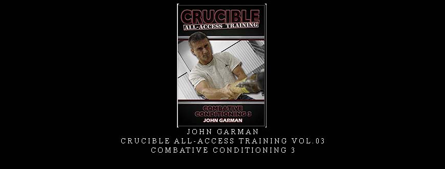 JOHN GARMAN- CRUCIBLE ALL-ACCESS TRAINING VOL.03 COMBATIVE CONDITIONING 3 taking at Whatstudy.com