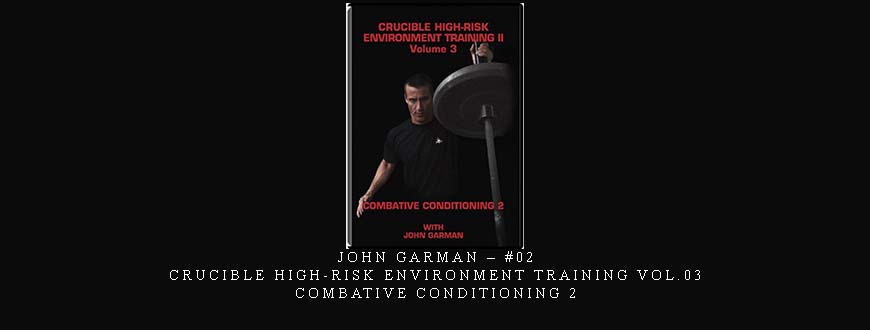 JOHN GARMAN – #02 – CRUCIBLE HIGH-RISK ENVIRONMENT TRAINING VOL.03 COMBATIVE CONDITIONING 2 taking at Whatstudy.com
