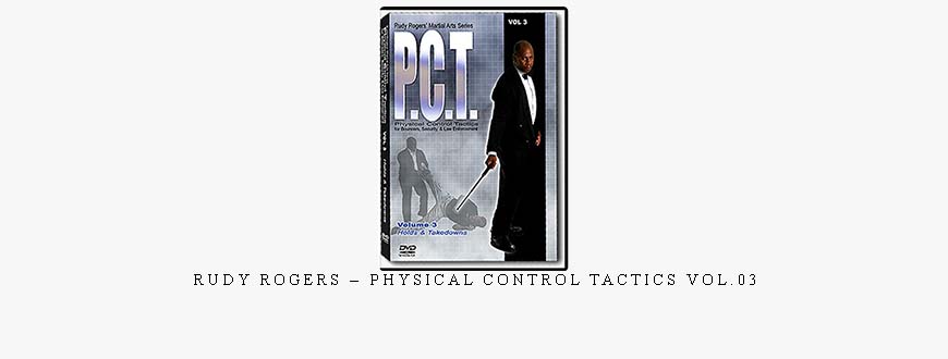 RUDY ROGERS – PHYSICAL CONTROL TACTICS VOL.03 taking at Whatstudy.com