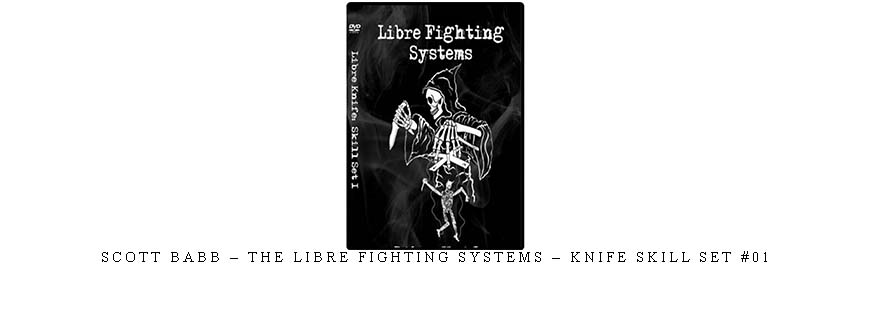 SCOTT BABB – THE LIBRE FIGHTING SYSTEMS – KNIFE SKILL SET #01 taking at Whatstudy.com