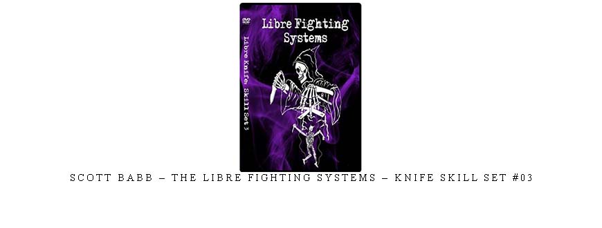 SCOTT BABB – THE LIBRE FIGHTING SYSTEMS – KNIFE SKILL SET #03 taking at Whatstudy.com