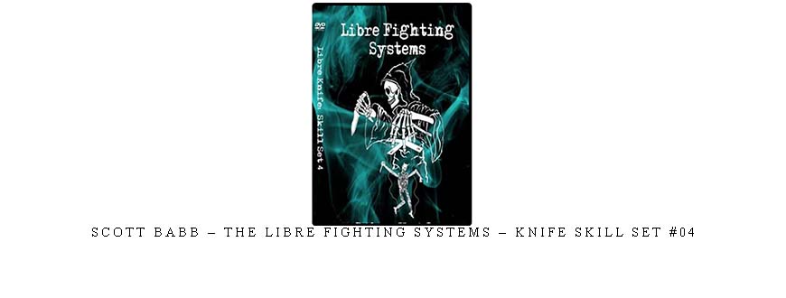 SCOTT BABB – THE LIBRE FIGHTING SYSTEMS – KNIFE SKILL SET #04 taking at Whatstudy.com