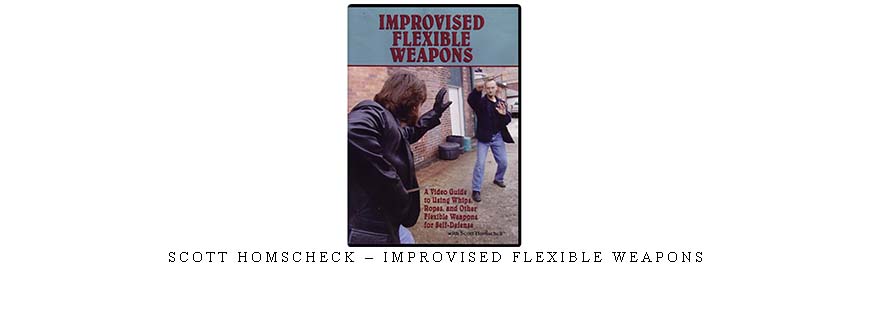 SCOTT HOMSCHECK – IMPROVISED FLEXIBLE WEAPONS taking at Whatstudy.com