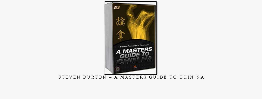 STEVEN BURTON – A MASTERS GUIDE TO CHIN NA taking at Whatstudy.com