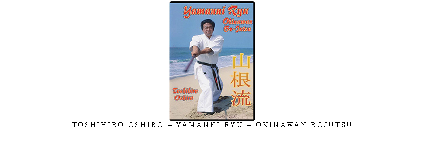 TOSHIHIRO OSHIRO – YAMANNI RYU – OKINAWAN BOJUTSU taking at Whatstudy.com