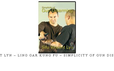 VINCENT LYN – LING GAR KUNG FU – SIMPLICITY OF GUN DISARMING – Digital Download
