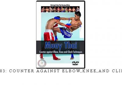 MUAY THAI VOL.03: COUNTER AGAINST ELBOW,KNEE,AND CLINCH TECHNIQUES – Digital Download